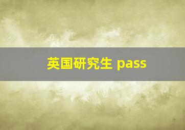 英国研究生 pass